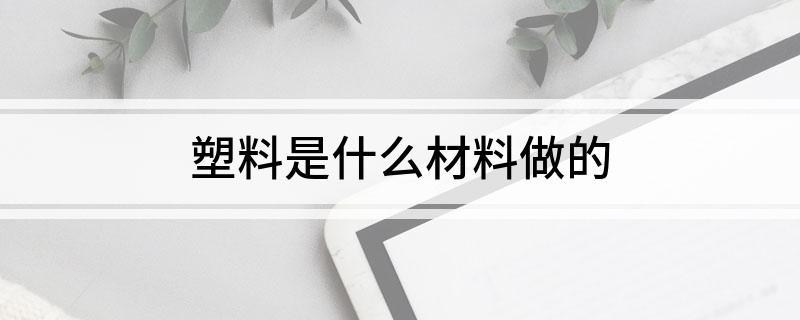 塑料是什么材料做的(图1)