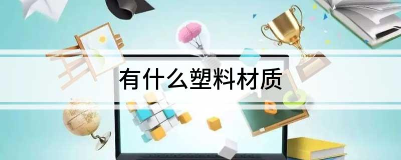 有什么塑料材质(图1)